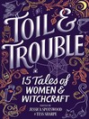 Toil & Trouble : 15 Tales of Women & Witchcraft